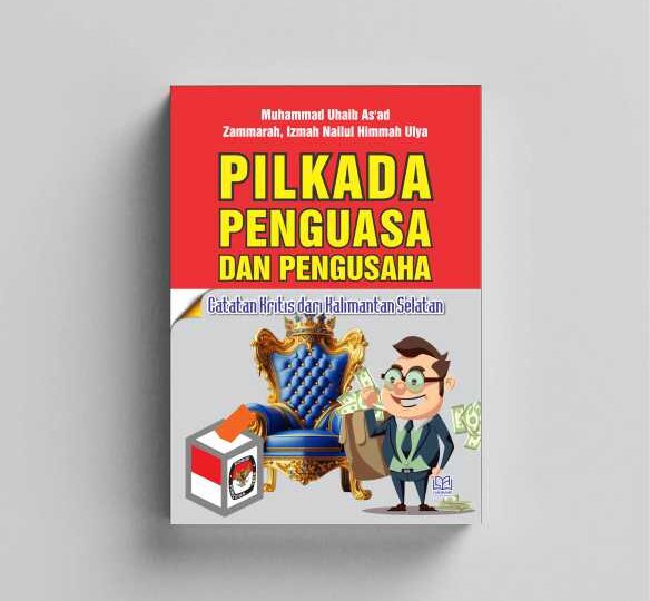 PILKADA PENGUASA DAN PENGUSAHA: Catatan Kritis dari Kalimantan Selatan